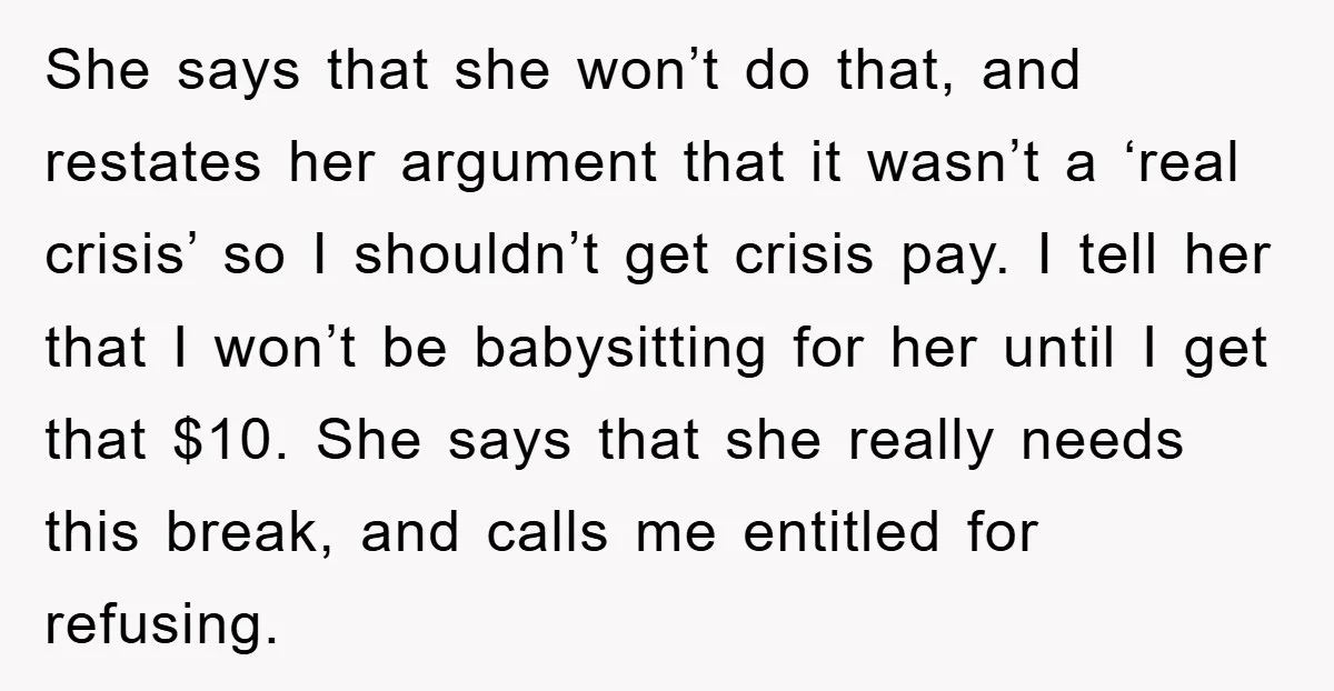 She says that she won’t do that, and restates her argument that it wasn’t a ‘real crisis’ so I shouldn’t get crisis pay. I tell her that I won’t be...