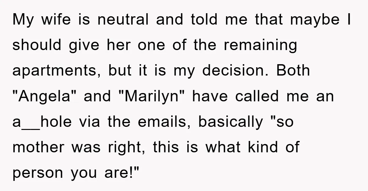 My wife is neutral and told me that maybe I should give her one of the remaining apartments, but it is my decision. Both "Angela" and "Marilyn" have called me...