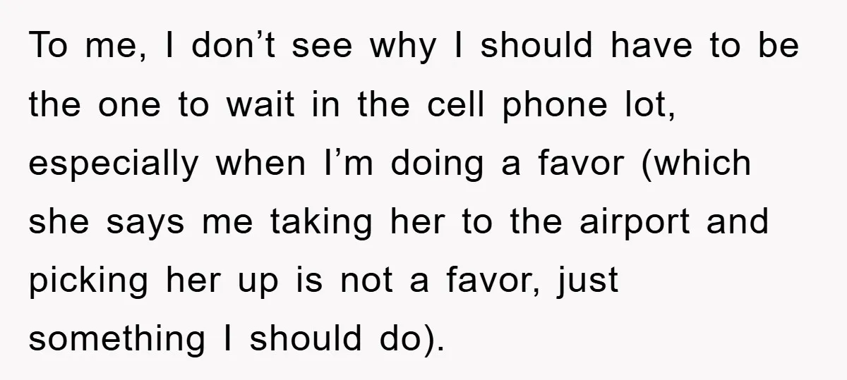To me, I don’t see why I should have to be the one to wait in the cell phone lot, especially when I’m doing a favor (which she says me...