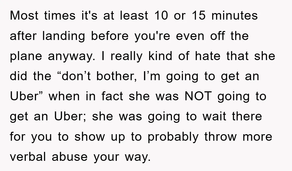 Most times it's at least 10 or 15 minutes after landing before you're even off the plane anyway. I really kind of hate that she did the “don’t bother, I’m...