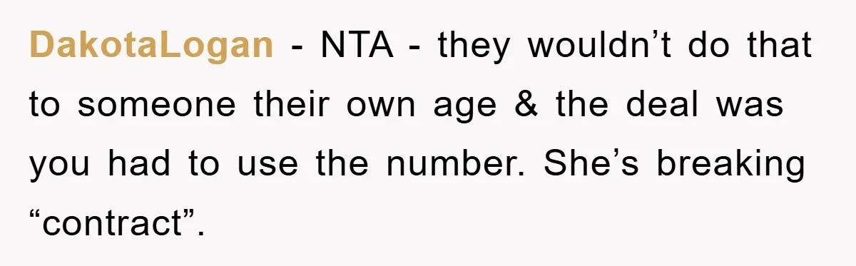 DakotaLogan − NTA - they wouldn’t do that to someone their own age & the deal was you had to use the number. She’s breaking “contract”.