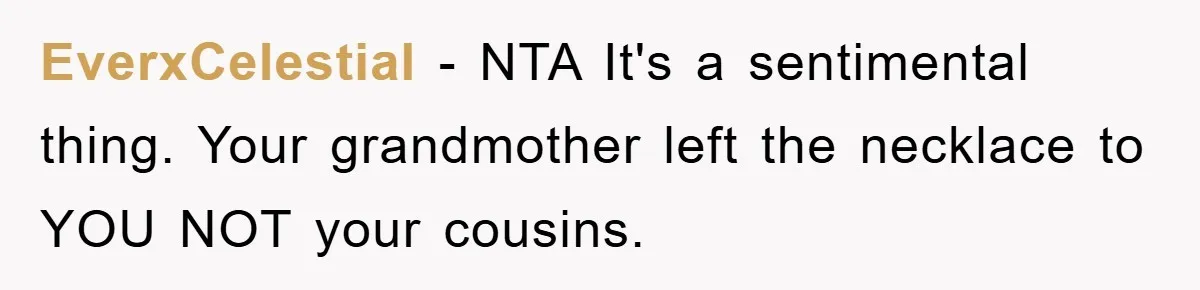 EverxCelestial − NTA It's a sentimental thing. Your grandmother left the necklace to YOU NOT your cousins.
