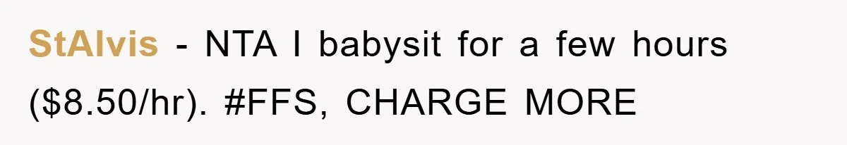 StAlvis − NTA I babysit for a few hours ($8.50/hr). #FFS, CHARGE MORE
