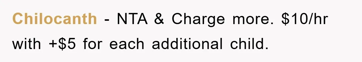 Chilocanth − NTA & Charge more. $10/hr with +$5 for each additional child.