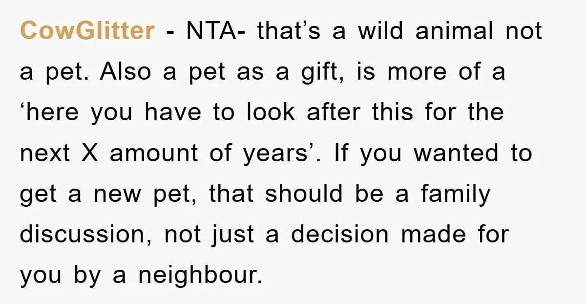 CowGlitter − NTA- that’s a wild animal not a pet. Also a pet as a gift, is more of a ‘here you have to look after this for the next...