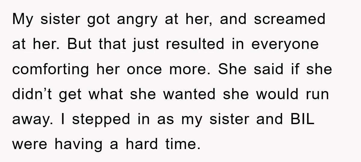 My sister got angry at her, and screamed at her. But that just resulted in everyone comforting her once more. She said if she didn’t get what she wanted she...