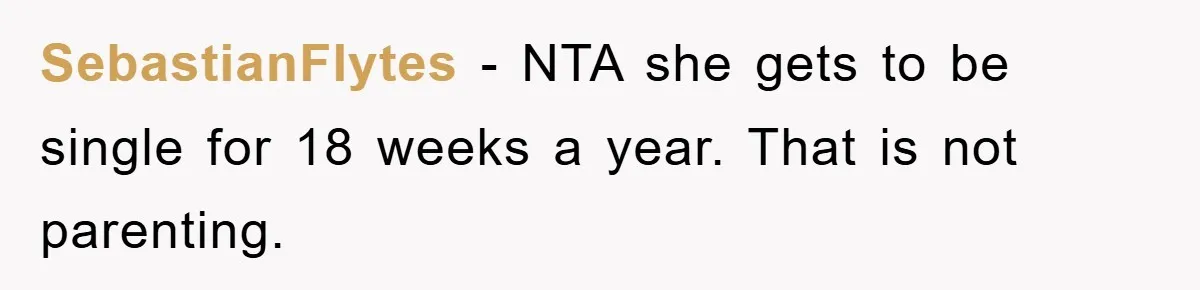 SebastianFlytes − NTA she gets to be single for 18 weeks a year. That is not parenting.
