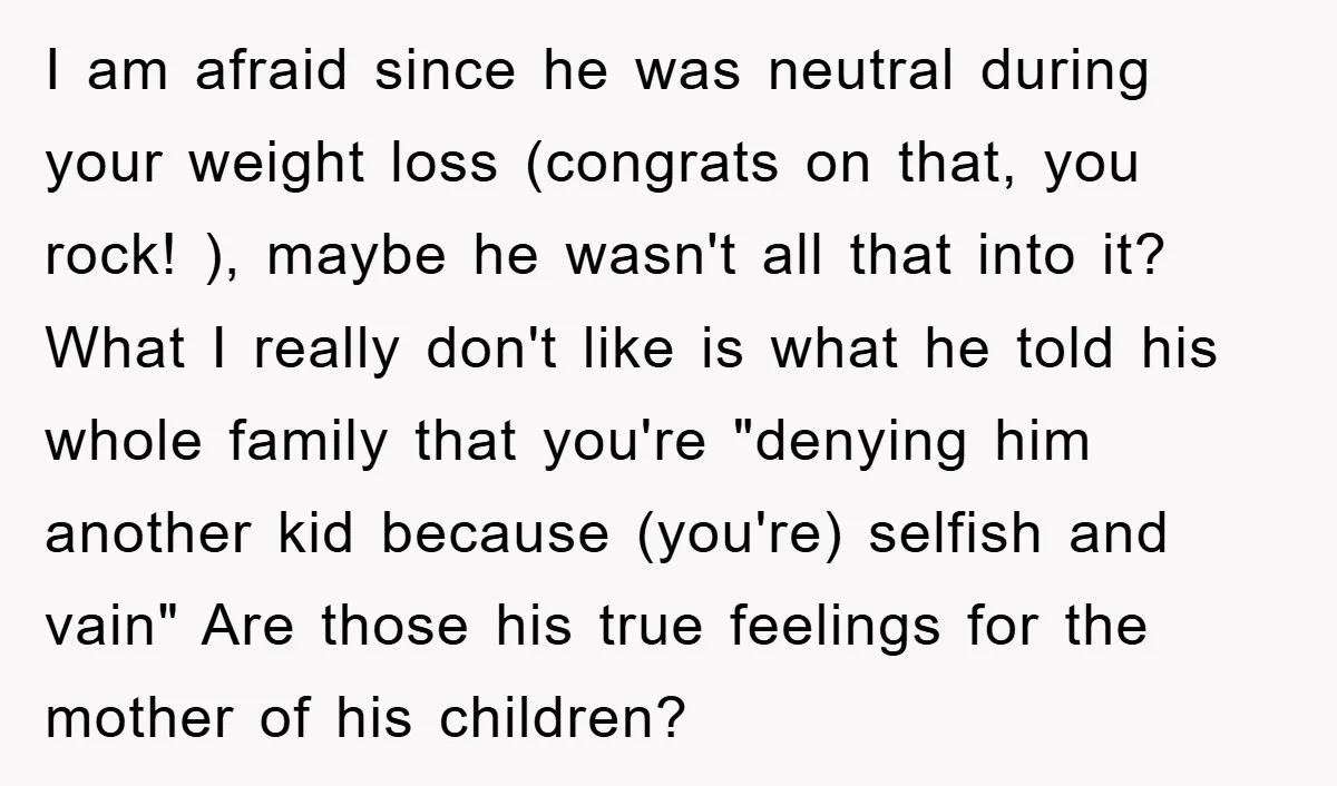 I am afraid since he was neutral during your weight loss (congrats on that, you rock! ), maybe he wasn't all that into it? What I really don't like is...