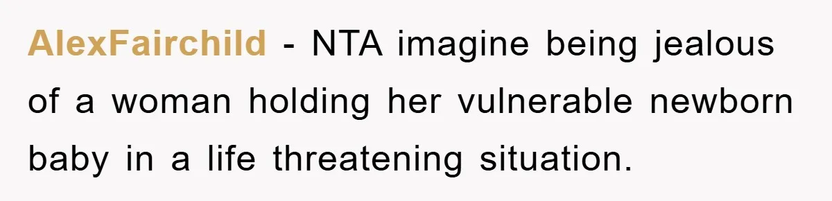 AlexFairchild − NTA imagine being jealous of a woman holding her vulnerable newborn baby in a life threatening situation.