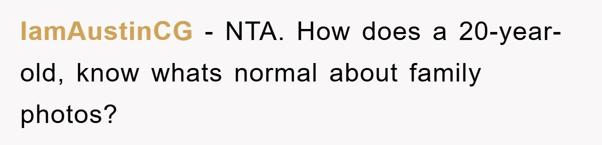 IamAustinCG − NTA. How does a 20-year-old, know whats normal about family photos?