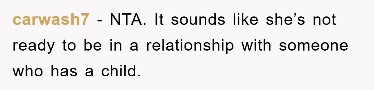 carwash7 − NTA. It sounds like she’s not ready to be in a relationship with someone who has a child.