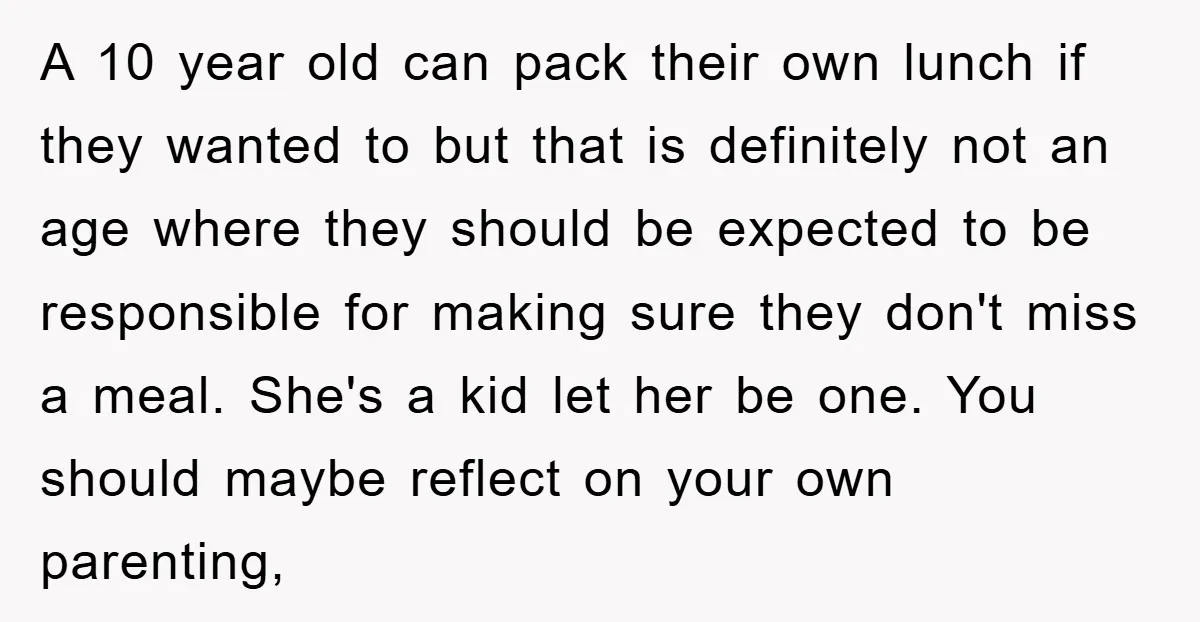A 10 year old can pack their own lunch if they wanted to but that is definitely not an age where they should be expected to be responsible for making...