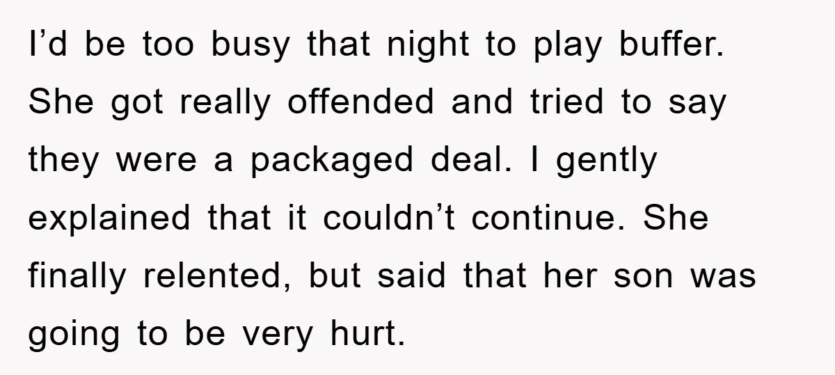 I’d be too busy that night to play buffer. She got really offended and tried to say they were a packaged deal. I gently explained that it couldn’t continue. She...
