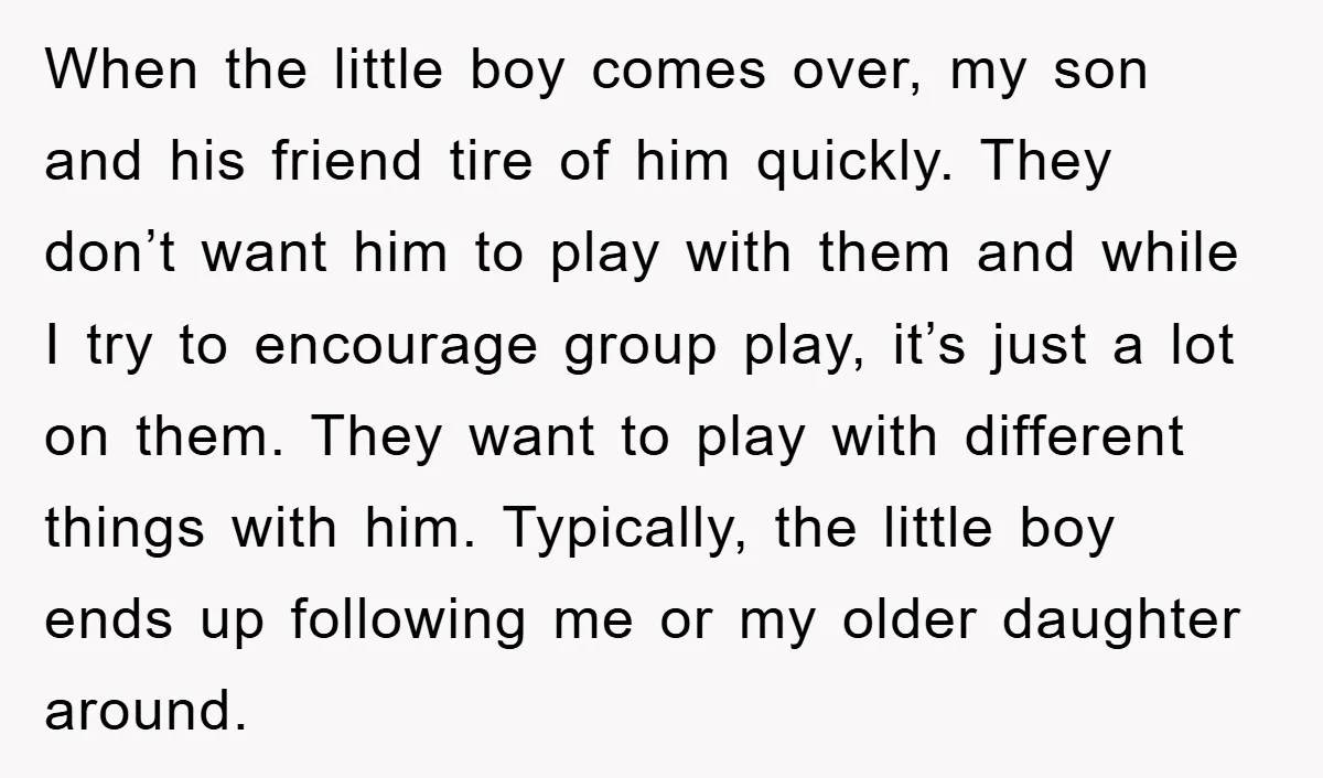 When the little boy comes over, my son and his friend tire of him quickly. They don’t want him to play with them and while I try to encourage group...