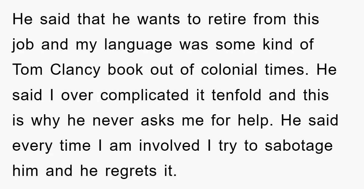 He said that he wants to retire from this job and my language was some kind of Tom Clancy book out of colonial times. He said I over complicated it...