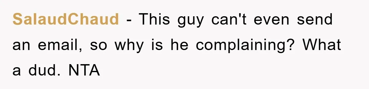 SalaudChaud − This guy can't even send an email, so why is he complaining? What a dud. NTA