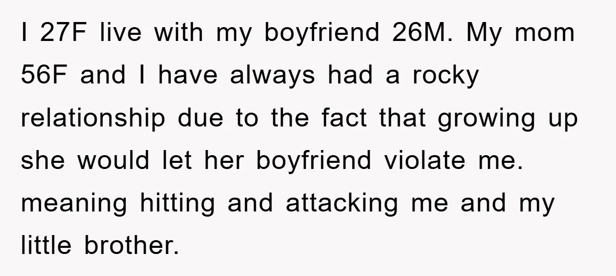 I 27F live with my boyfriend 26M. My mom 56F and I have always had a rocky relationship due to the fact that growing up she would let her boyfriend...