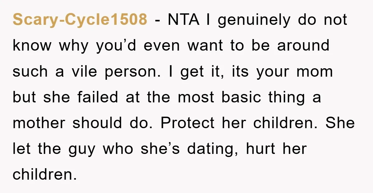 Scary-Cycle1508 − NTA I genuinely do not know why you’d even want to be around such a vile person. I get it, its your mom but she failed at the...