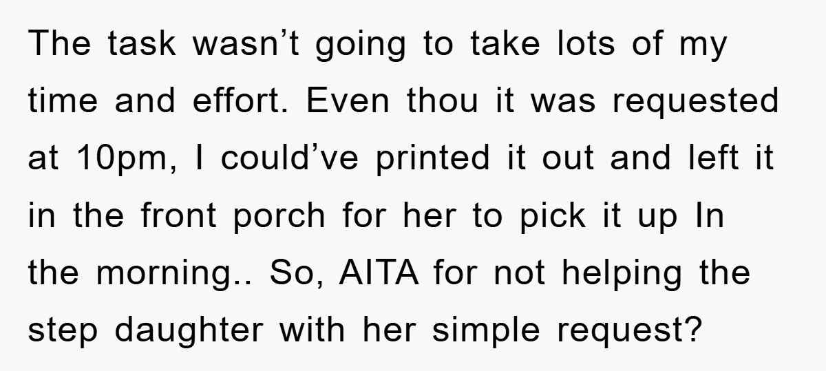 The task wasn’t going to take lots of my time and effort. Even thou it was requested at 10pm, I could’ve printed it out and left it in the front...