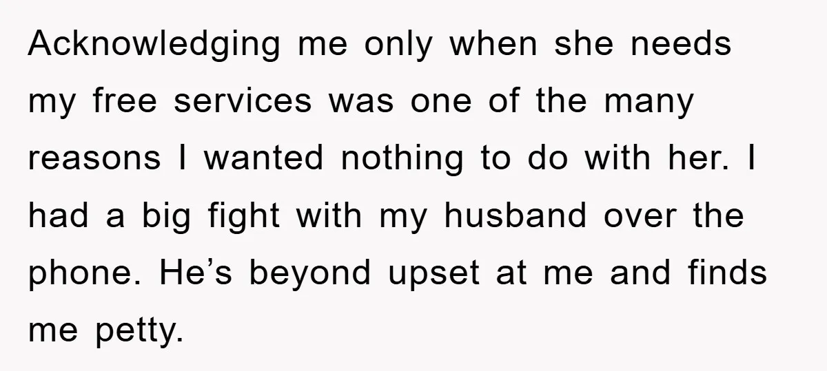 Acknowledging me only when she needs my free services was one of the many reasons I wanted nothing to do with her. I had a big fight with my husband...