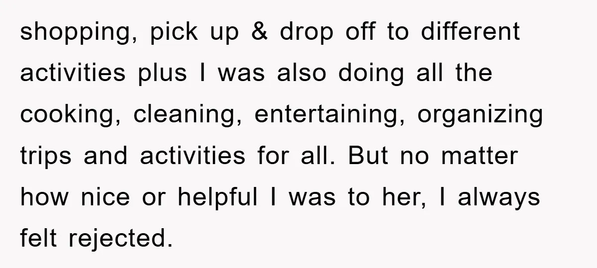 shopping, pick up & drop off to different activities plus I was also doing all the cooking, cleaning, entertaining, organizing trips and activities for all. But no matter how nice...