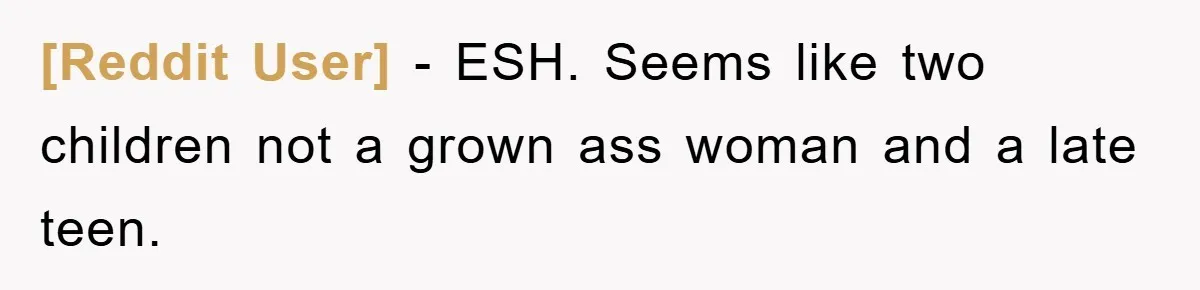 [Reddit User] − ESH. Seems like two children not a grown ass woman and a late teen.