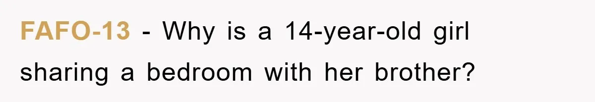 FAFO-13 − Why is a 14-year-old girl sharing a bedroom with her brother?