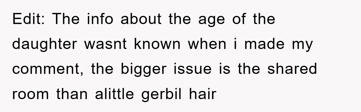 Edit: The info about the age of the daughter wasnt known when i made my comment, the bigger issue is the shared room than alittle gerbil hair