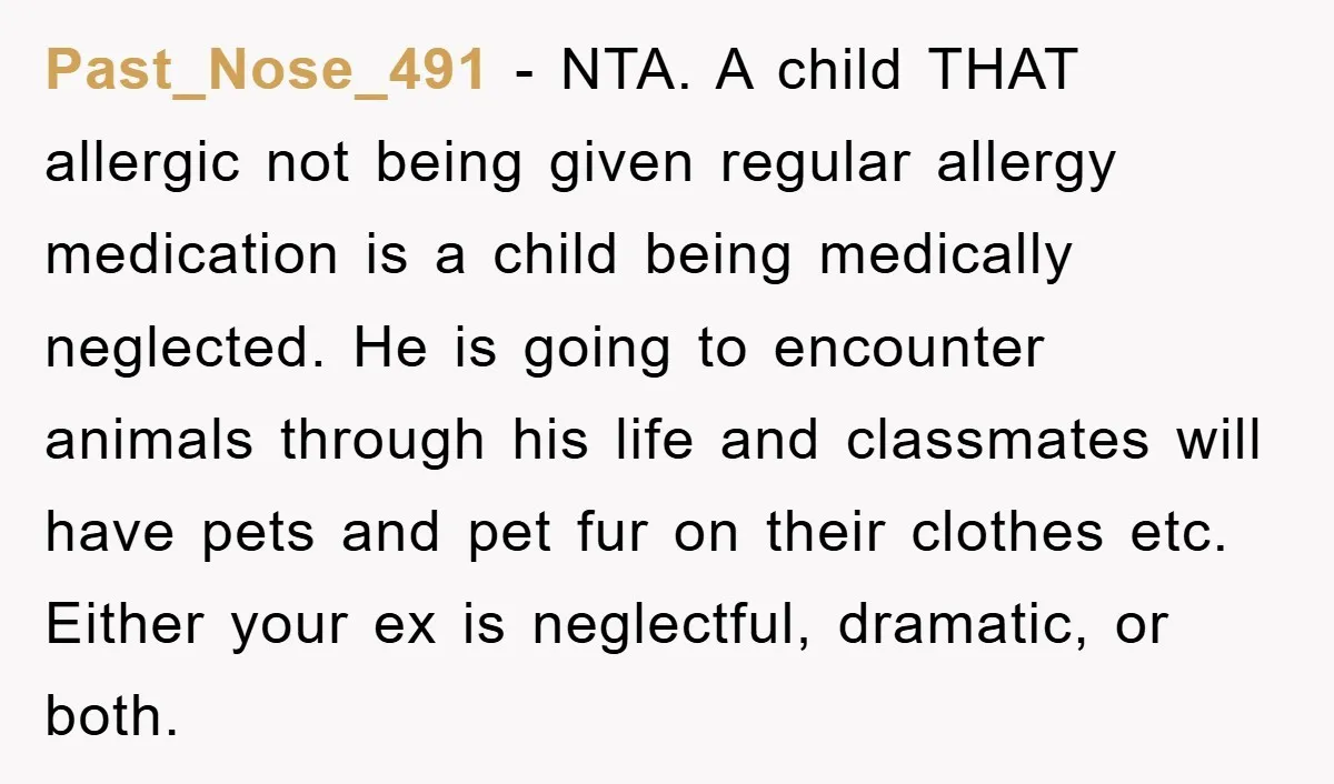 Past_Nose_491 − NTA. A child THAT allergic not being given regular allergy medication is a child being medically neglected. He is going to encounter animals through his life and classmates...