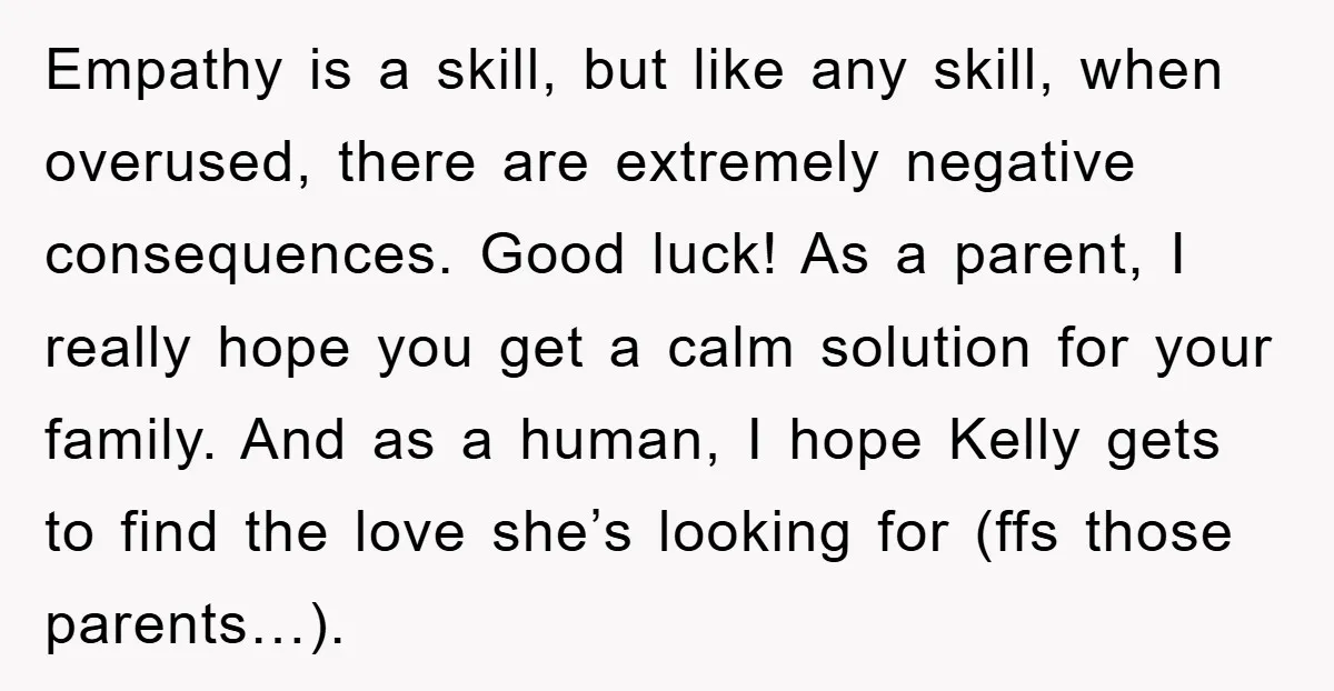 Empathy is a skill, but like any skill, when overused, there are extremely negative consequences. Good luck! As a parent, I really hope you get a calm solution for your...