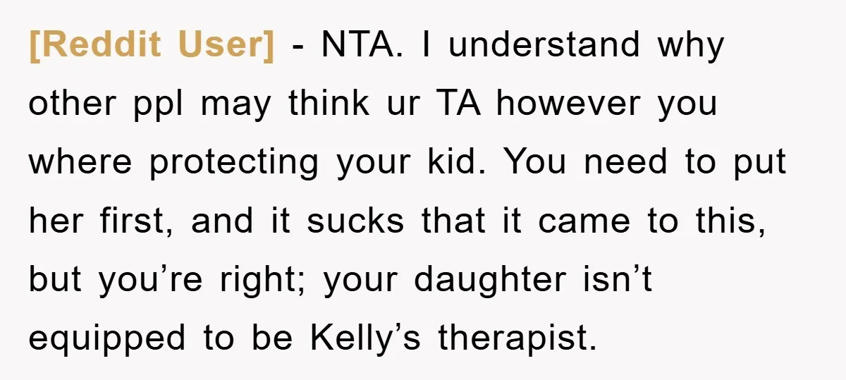 [Reddit User] − NTA. I understand why other ppl may think ur TA however you where protecting your kid. You need to put her first, and it sucks that it...