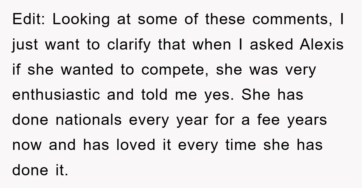 Edit: Looking at some of these comments, I just want to clarify that when I asked Alexis if she wanted to compete, she was very enthusiastic and told me yes....
