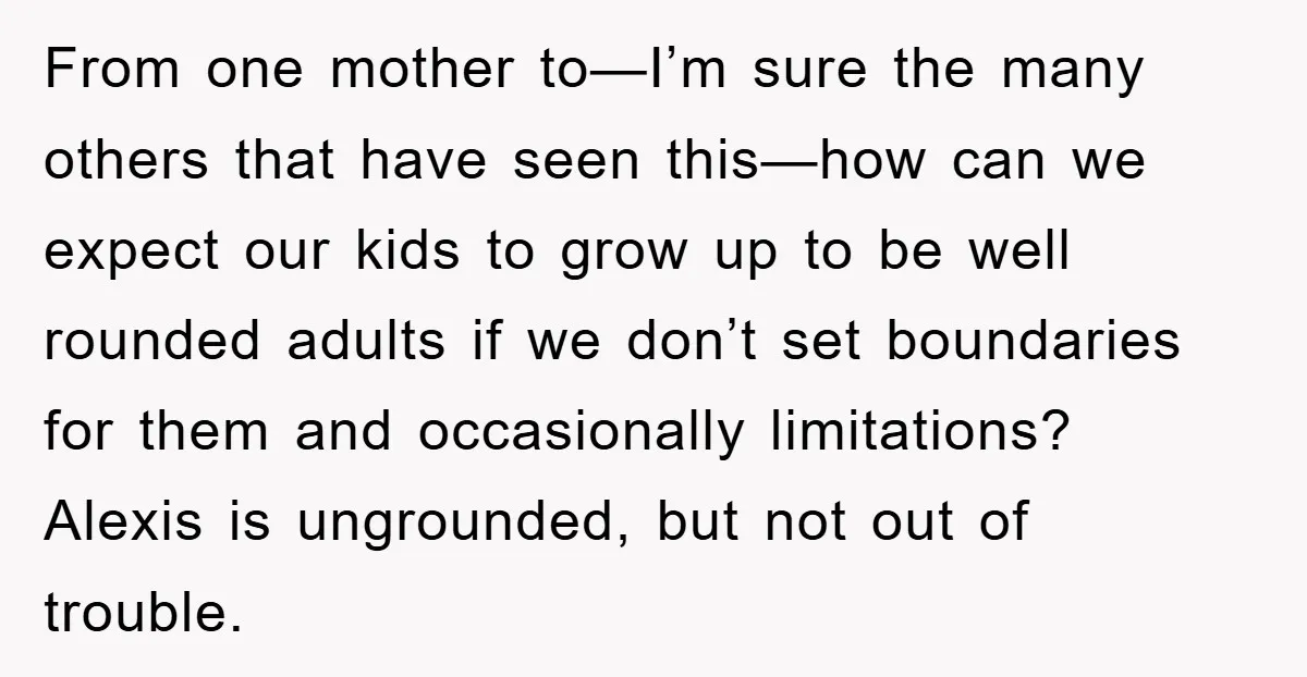 From one mother to—I’m sure the many others that have seen this—how can we expect our kids to grow up to be well rounded adults if we don’t set boundaries...