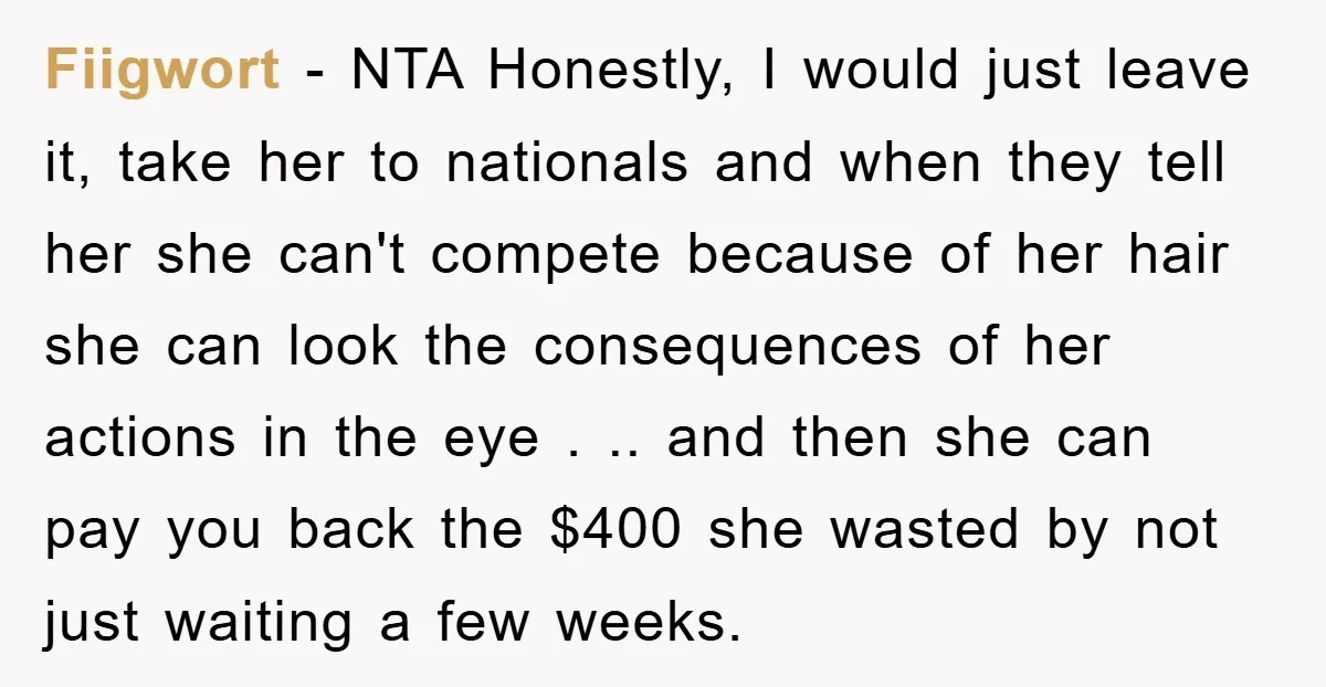 Fiigwort − NTA Honestly, I would just leave it, take her to nationals and when they tell her she can't compete because of her hair she can look the consequences...