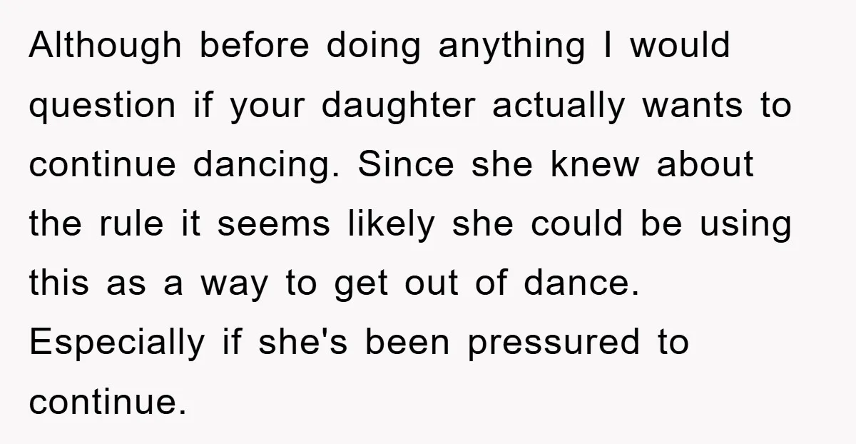 Although before doing anything I would question if your daughter actually wants to continue dancing. Since she knew about the rule it seems likely she could be using this as...