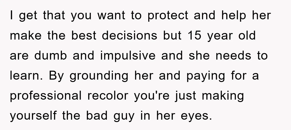 I get that you want to protect and help her make the best decisions but 15 year old are dumb and impulsive and she needs to learn. By grounding her...