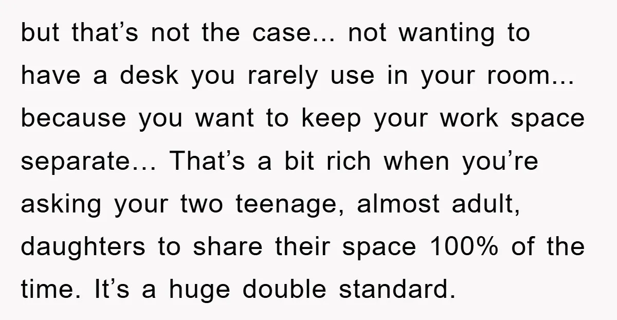 but that’s not the case... not wanting to have a desk you rarely use in your room... because you want to keep your work space separate… That’s a bit rich...