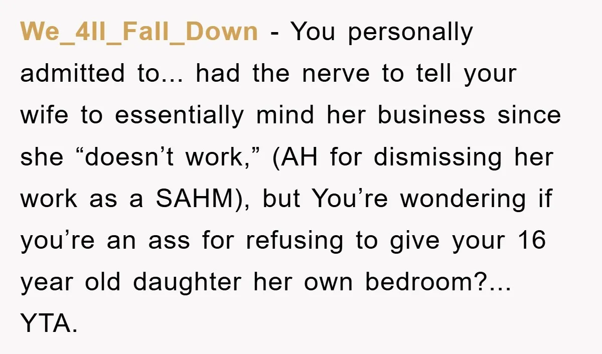We_4ll_Fall_Down − You personally admitted to... had the nerve to tell your wife to essentially mind her business since she “doesn’t work,” (AH for dismissing her work as a SAHM),...