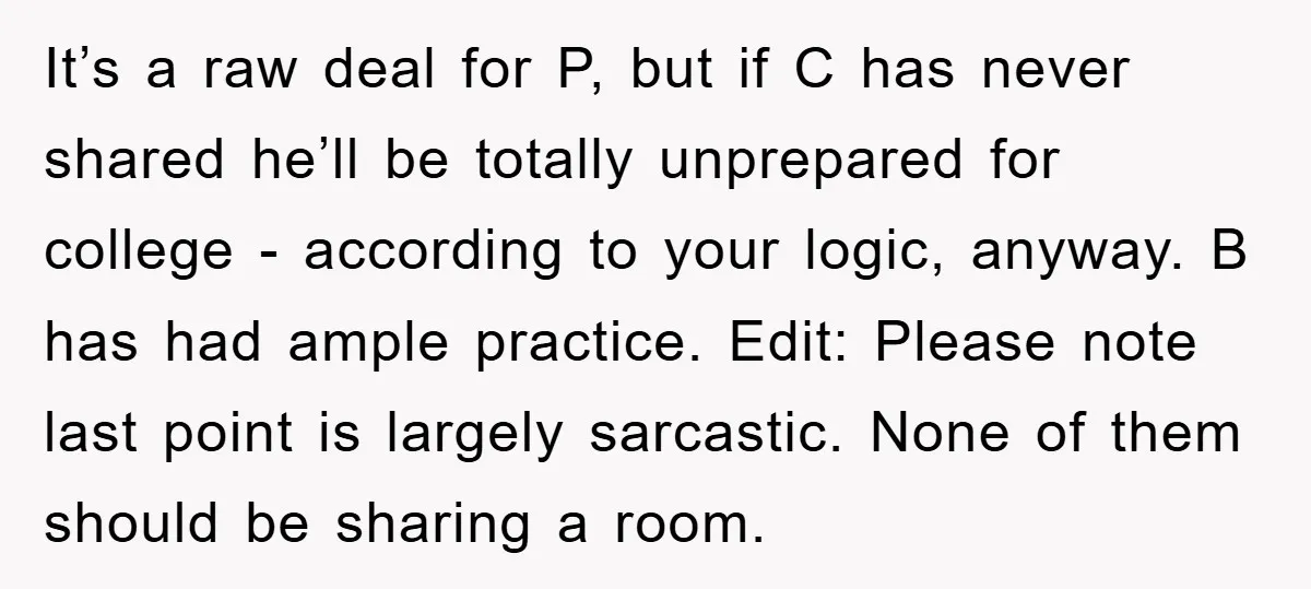 It’s a raw deal for P, but if C has never shared he’ll be totally unprepared for college - according to your logic, anyway. B has had ample practice. Edit:...