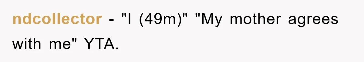 ndcollector − "I (49m)" "My mother agrees with me" YTA.