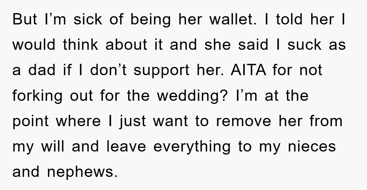 But I’m sick of being her wallet. I told her I would think about it and she said I suck as a dad if I don’t support her. AITA for...