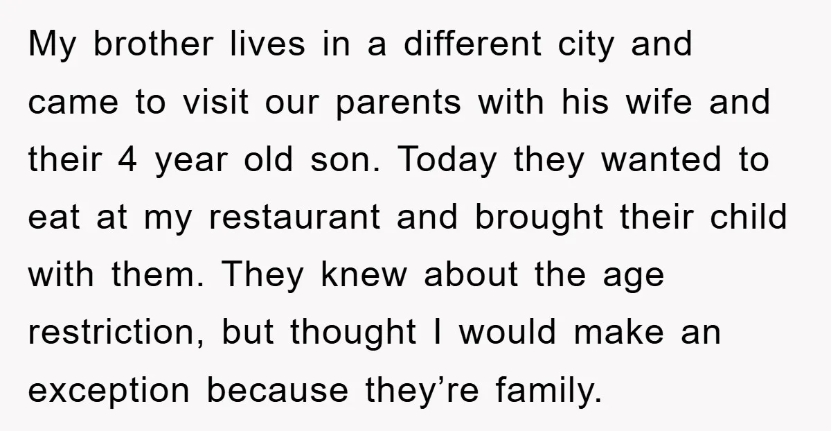 My brother lives in a different city and came to visit our parents with his wife and their 4 year old son. Today they wanted to eat at my restaurant...