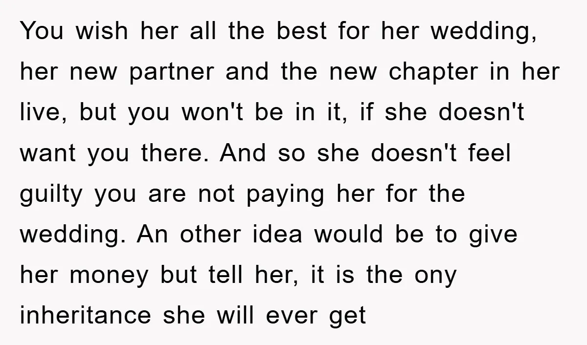 You wish her all the best for her wedding, her new partner and the new chapter in her live, but you won't be in it, if she doesn't want you...