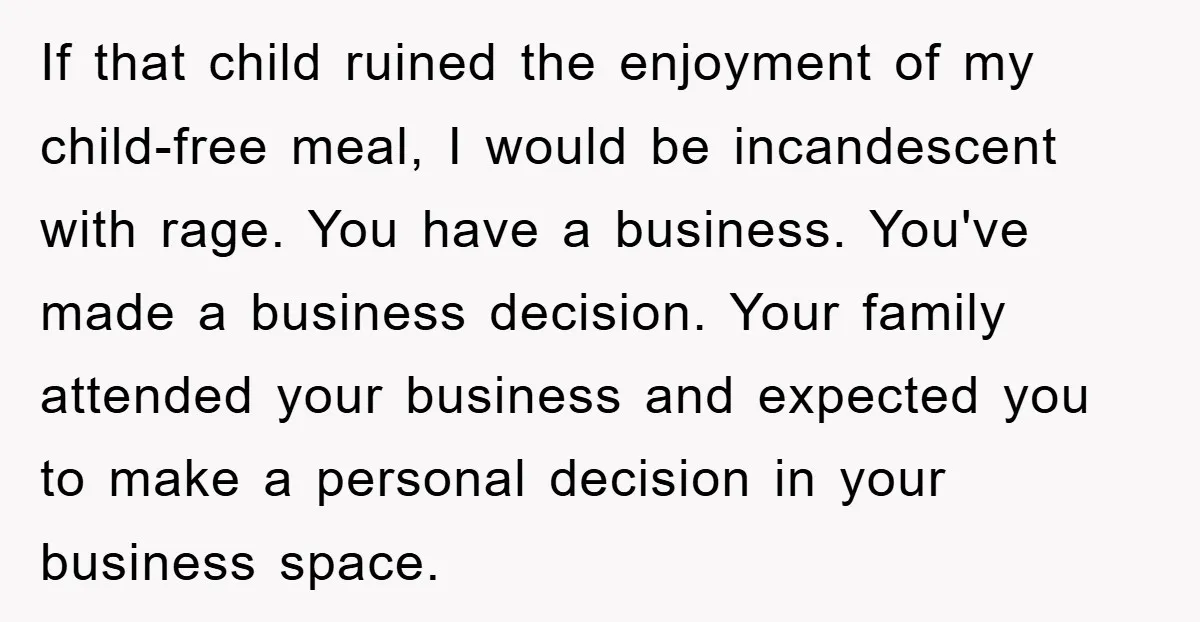 If that child ruined the enjoyment of my child-free meal, I would be incandescent with rage. You have a business. You've made a business decision. Your family attended your business...