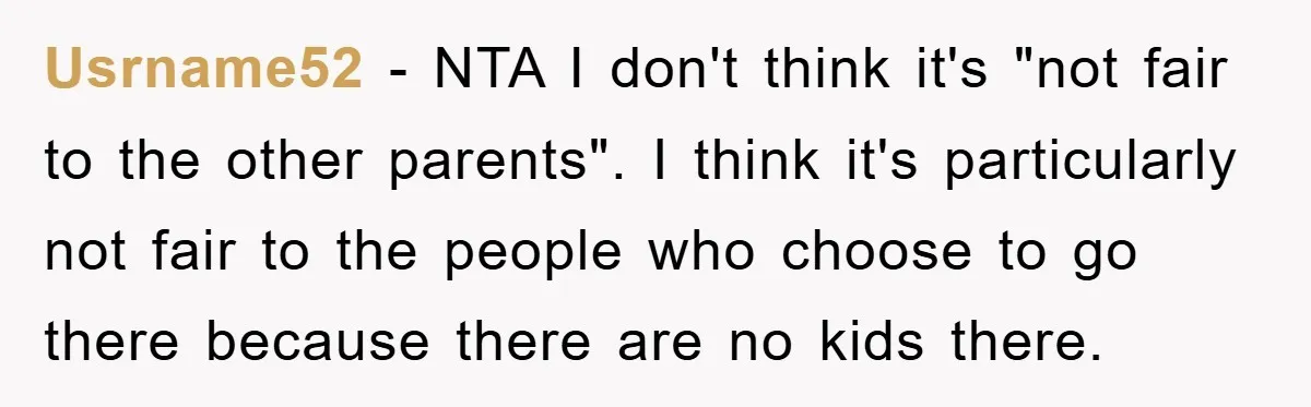 Usrname52 − NTA I don't think it's "not fair to the other parents". I think it's particularly not fair to the people who choose to go there because there are...