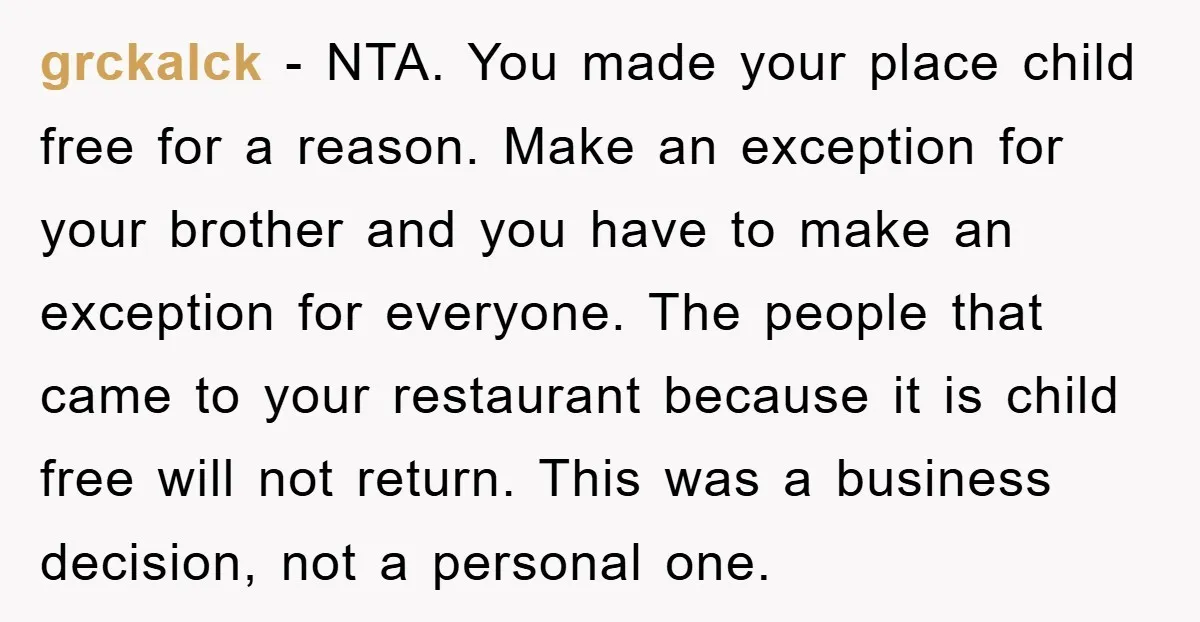 grckalck − NTA. You made your place child free for a reason. Make an exception for your brother and you have to make an exception for everyone. The people that...