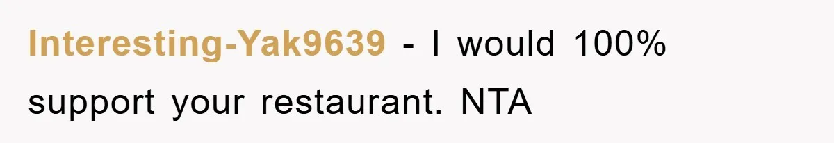 Interesting-Yak9639 − I would 100% support your restaurant. NTA