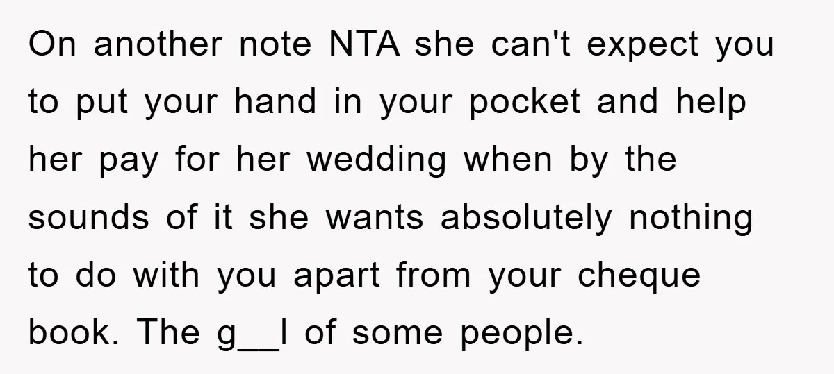On another note NTA she can't expect you to put your hand in your pocket and help her pay for her wedding when by the sounds of it she wants...