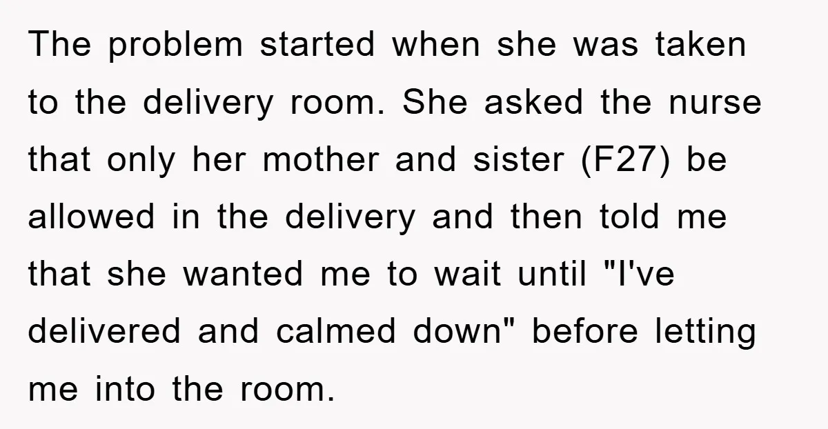 The problem started when she was taken to the delivery room. She asked the nurse that only her mother and sister (F27) be allowed in the delivery and then told...