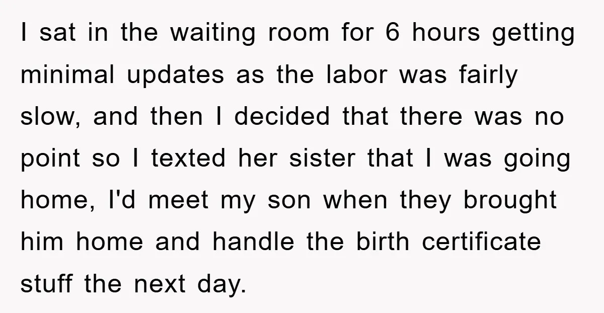 I sat in the waiting room for 6 hours getting minimal updates as the labor was fairly slow, and then I decided that there was no point so I texted...
